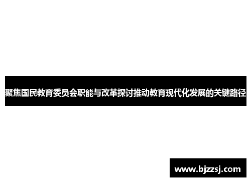 聚焦国民教育委员会职能与改革探讨推动教育现代化发展的关键路径