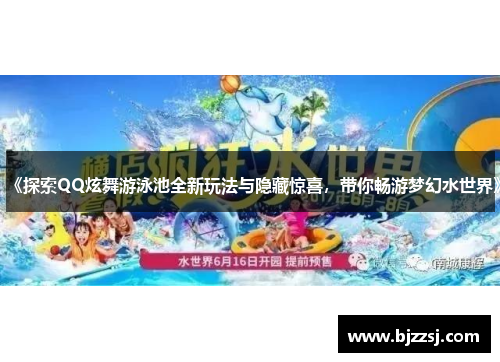 《探索QQ炫舞游泳池全新玩法与隐藏惊喜，带你畅游梦幻水世界》